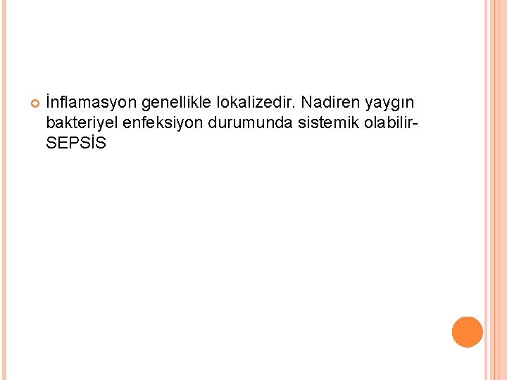  İnflamasyon genellikle lokalizedir. Nadiren yaygın bakteriyel enfeksiyon durumunda sistemik olabilir. SEPSİS 