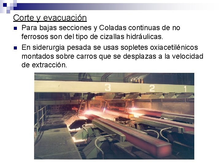 Corte y evacuación n n Para bajas secciones y Coladas continuas de no ferrosos