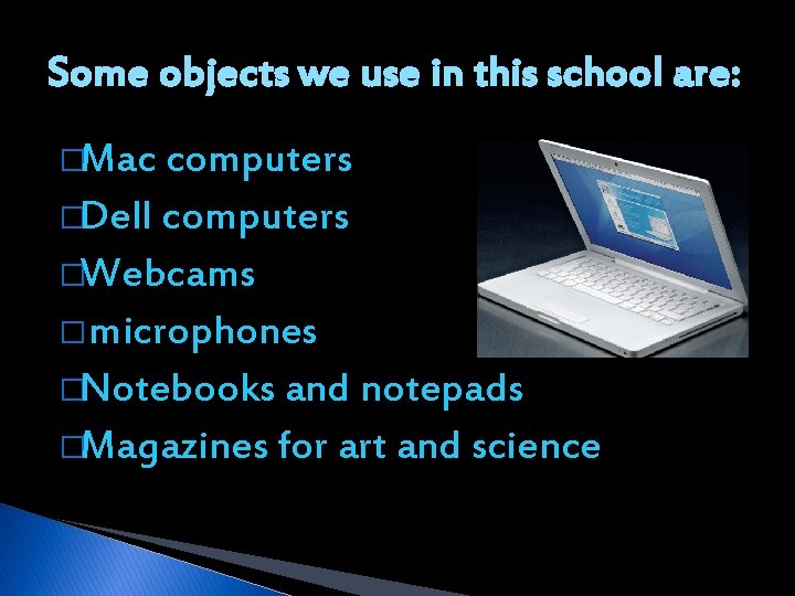 Some objects we use in this school are: �Mac computers �Dell computers �Webcams �microphones