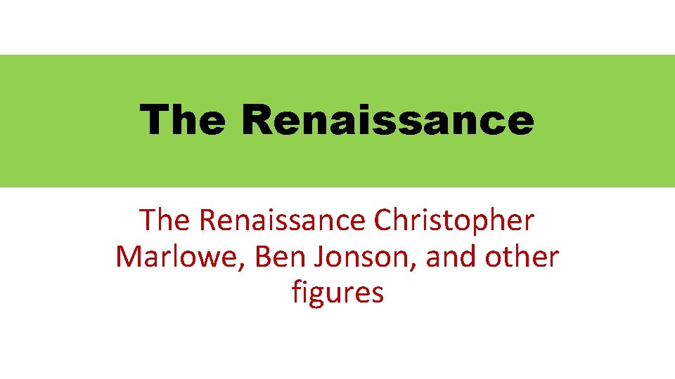 The Renaissance Christopher Marlowe, Ben Jonson, and other figures 