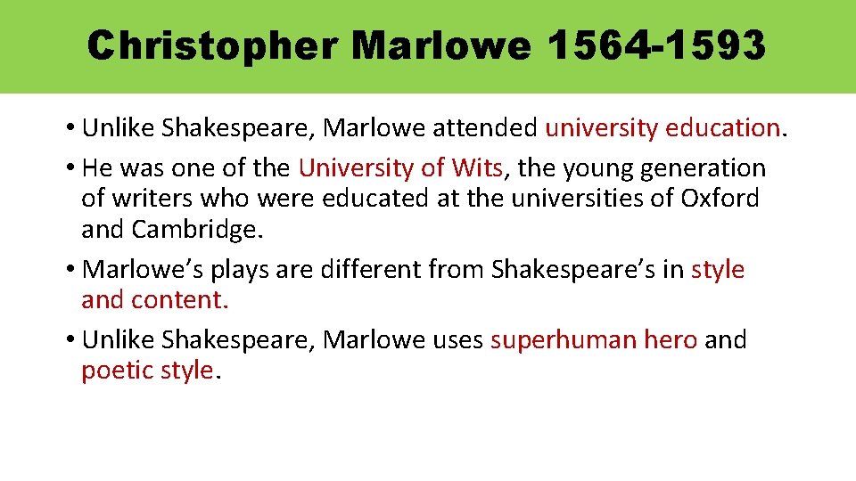 Christopher Marlowe 1564 -1593 • Unlike Shakespeare, Marlowe attended university education. • He was