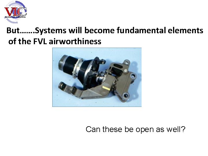 But……. Systems will become fundamental elements of the FVL airworthiness Can these be open