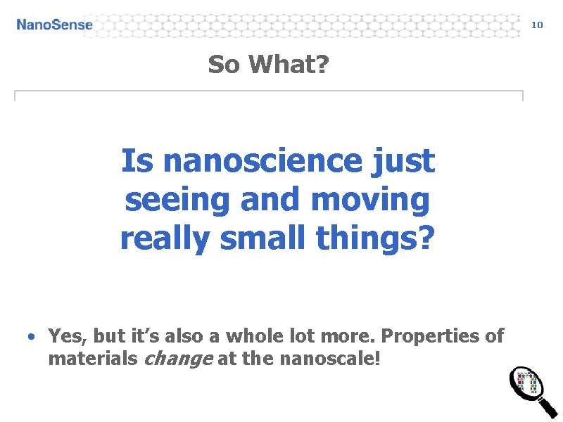 10 So What? Is nanoscience just seeing and moving really small things? • Yes,