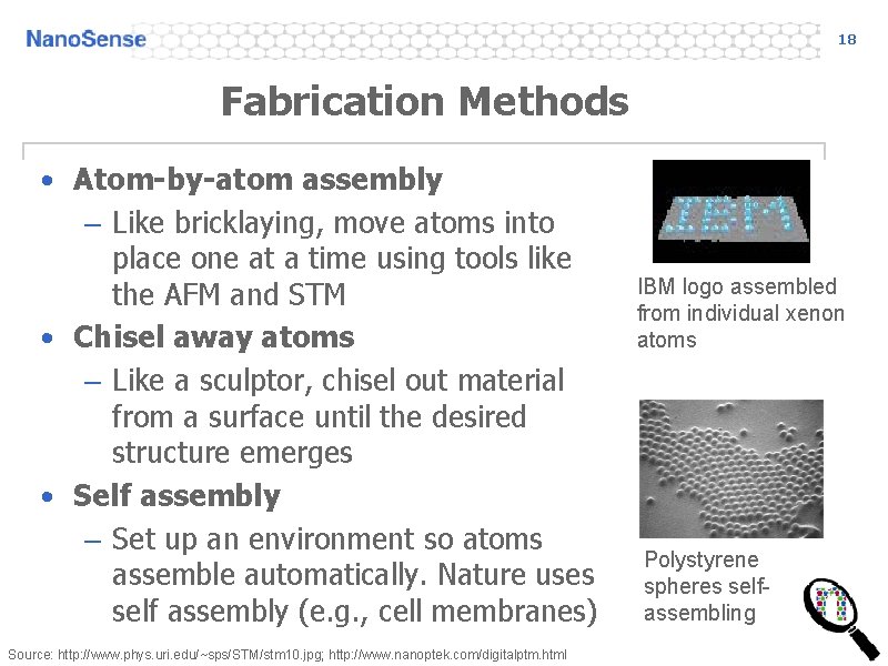 18 Fabrication Methods • Atom-by-atom assembly – Like bricklaying, move atoms into place one