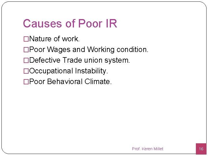 Causes of Poor IR �Nature of work. �Poor Wages and Working condition. �Defective Trade