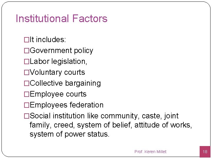 Institutional Factors �It includes: �Government policy �Labor legislation, �Voluntary courts �Collective bargaining �Employee courts