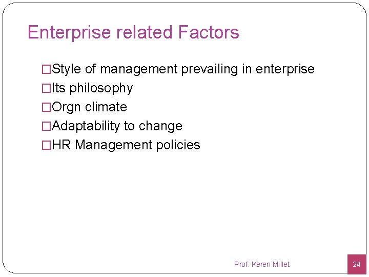 Enterprise related Factors �Style of management prevailing in enterprise �Its philosophy �Orgn climate �Adaptability