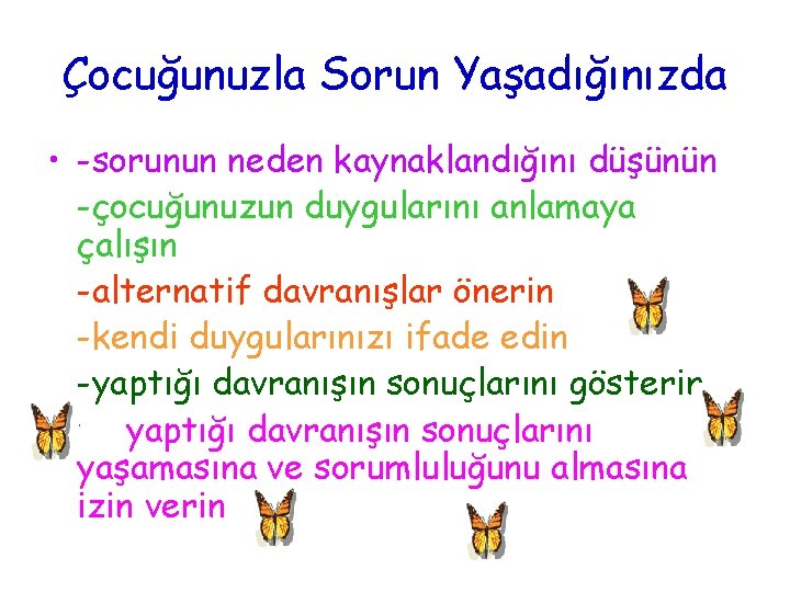 Çocuğunuzla Sorun Yaşadığınızda • -sorunun neden kaynaklandığını düşünün -çocuğunuzun duygularını anlamaya çalışın -alternatif davranışlar