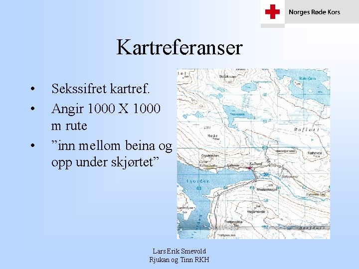 Kartreferanser • • • Sekssifret kartref. Angir 1000 X 1000 m rute ”inn mellom Kartreferanser • • • Sekssifret kartref. Angir 1000 X 1000 m rute ”inn mellom