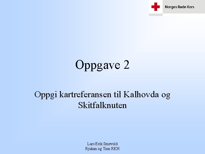 Oppgave 2 Oppgi kartreferansen til Kalhovda og Skitfalknuten Lars Erik Smevold Rjukan og Tinn Oppgave 2 Oppgi kartreferansen til Kalhovda og Skitfalknuten Lars Erik Smevold Rjukan og Tinn