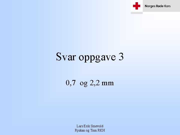 Svar oppgave 3 0, 7 og 2, 2 mm Lars Erik Smevold Rjukan og Svar oppgave 3 0, 7 og 2, 2 mm Lars Erik Smevold Rjukan og