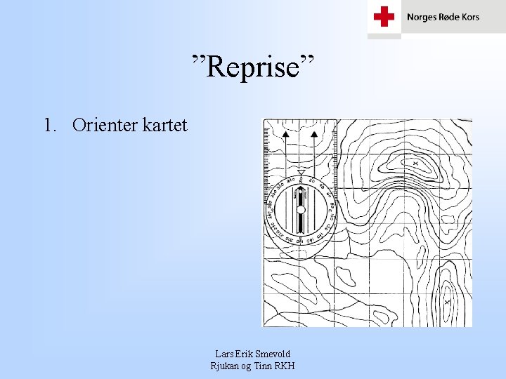 ”Reprise” 1. Orienter kartet Lars Erik Smevold Rjukan og Tinn RKH ”Reprise” 1. Orienter kartet Lars Erik Smevold Rjukan og Tinn RKH
