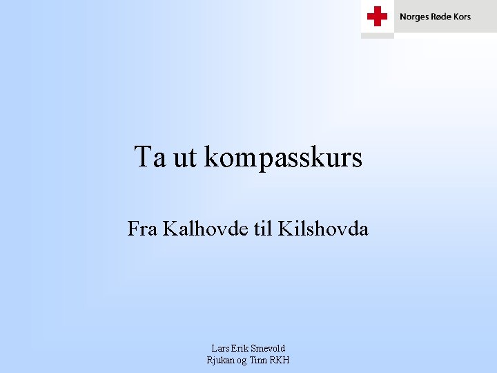 Ta ut kompasskurs Fra Kalhovde til Kilshovda Lars Erik Smevold Rjukan og Tinn RKH Ta ut kompasskurs Fra Kalhovde til Kilshovda Lars Erik Smevold Rjukan og Tinn RKH