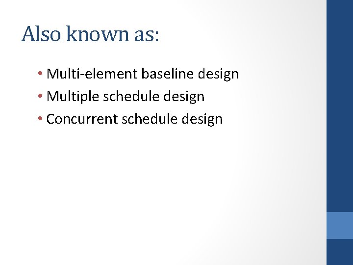 Also known as: • Multi-element baseline design • Multiple schedule design • Concurrent schedule