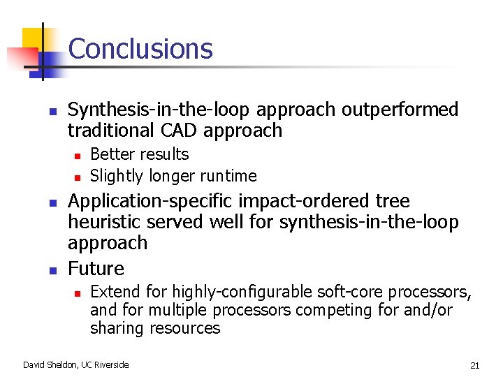Conclusions n Synthesis-in-the-loop approach outperformed traditional CAD approach n n Better results Slightly longer