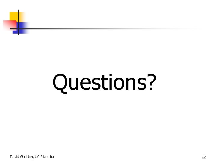 Questions? David Sheldon, UC Riverside 22 