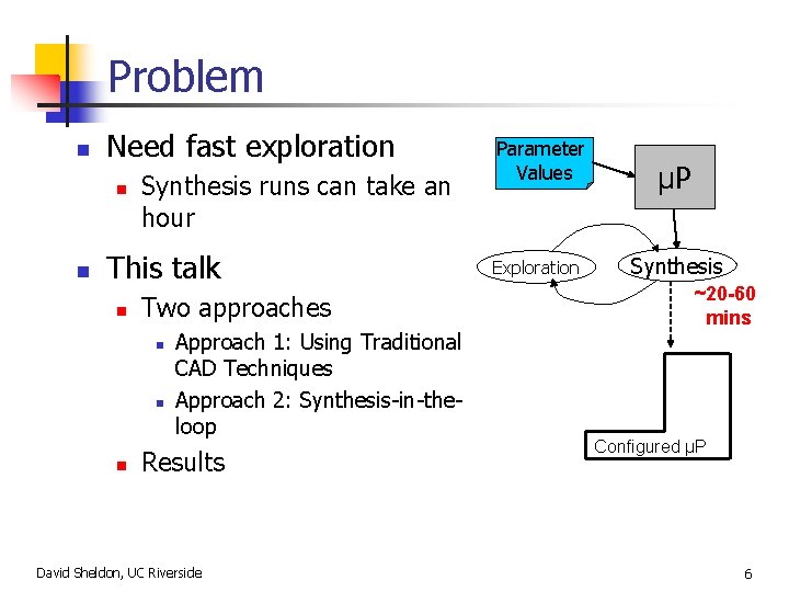 Problem n Need fast exploration n n Synthesis runs can take an hour This