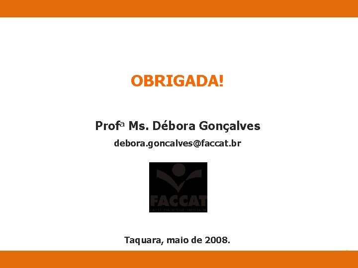 Métodos Quantitativos Aplicados à Gestão Estratégica OBRIGADA! Profa Ms. Débora Gonçalves debora. goncalves@faccat. br