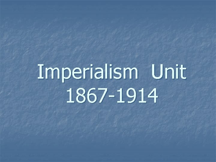 Imperialism Unit 1867 -1914 