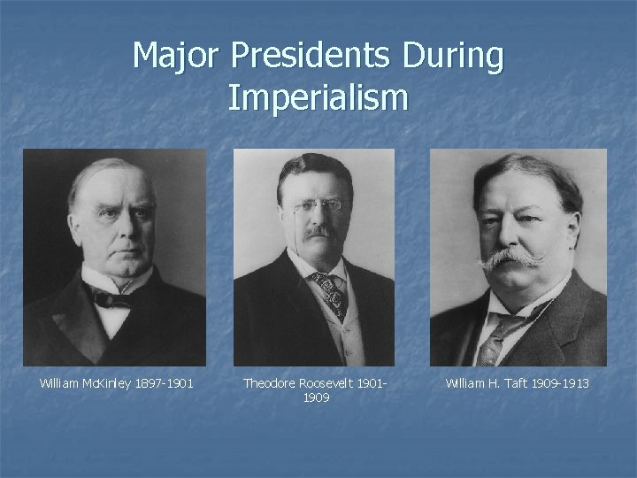 Major Presidents During Imperialism William Mc. Kinley 1897 -1901 Theodore Roosevelt 19011909 William H.