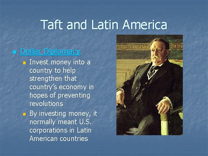 Taft and Latin America n Dollar Diplomacy n n Invest money into a country