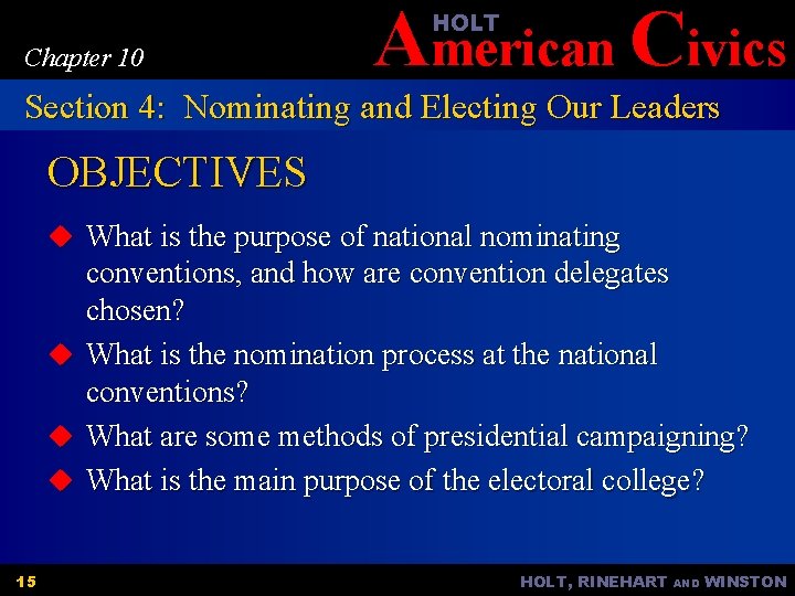 American Civics HOLT Chapter 10 Section 4: Nominating and Electing Our Leaders OBJECTIVES u