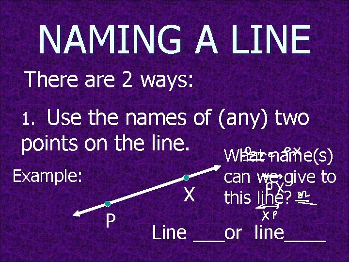 NAMING A LINE There are 2 ways: Use the names of (any) two points