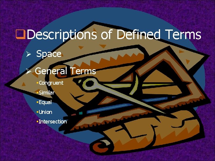 q. Descriptions of Defined Terms Ø Space Ø General Terms §Congruent §Similar §Equal §Union