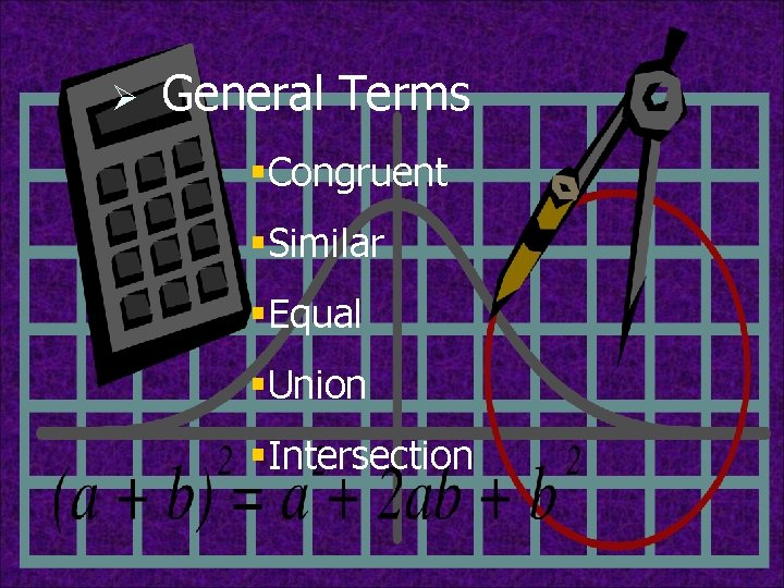 Ø General Terms §Congruent §Similar §Equal §Union §Intersection 