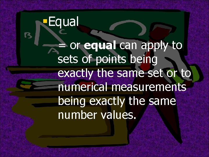 §Equal = or equal can apply to sets of points being exactly the same