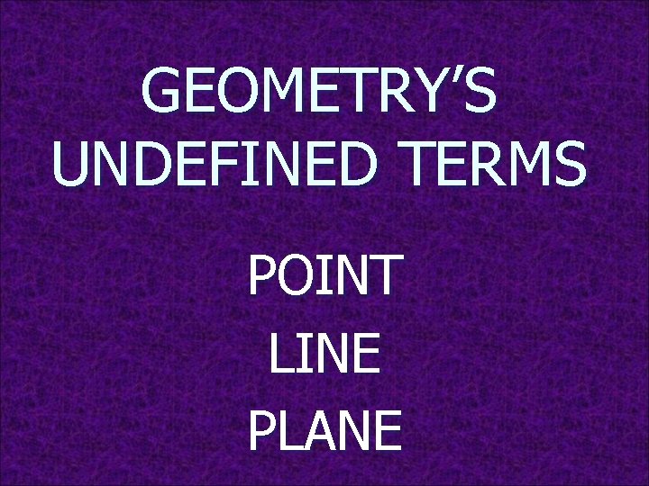 GEOMETRY’S UNDEFINED TERMS POINT LINE PLANE 