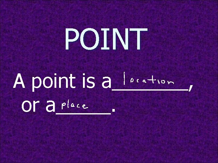 POINT A point is a_______, or a_____. 