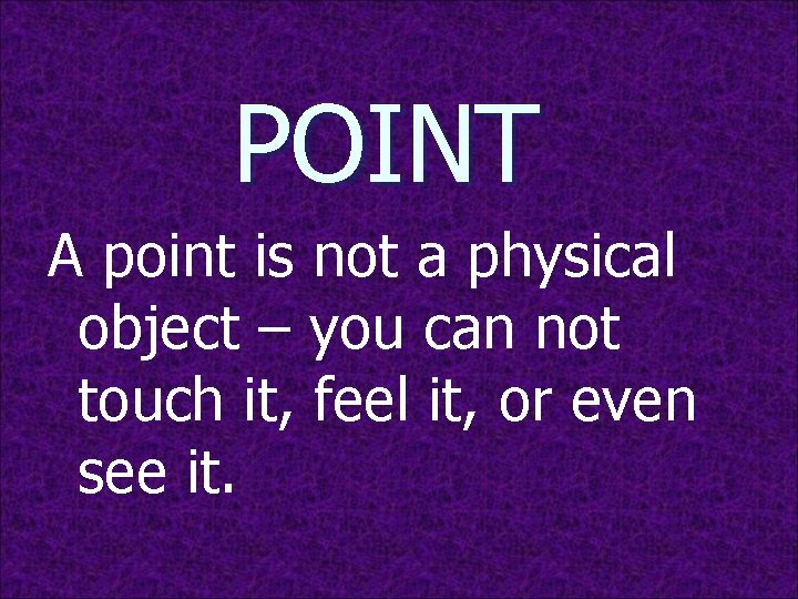 POINT A point is not a physical object – you can not touch it,