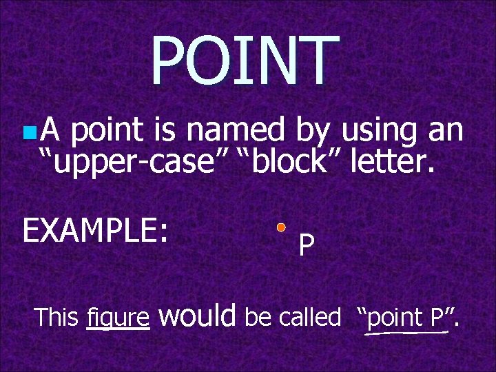 POINT n. A point is named by using an “upper-case” “block” letter. EXAMPLE: This
