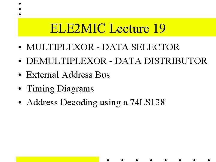 ELE 2 MIC Lecture 19 • • • MULTIPLEXOR - DATA SELECTOR DEMULTIPLEXOR -