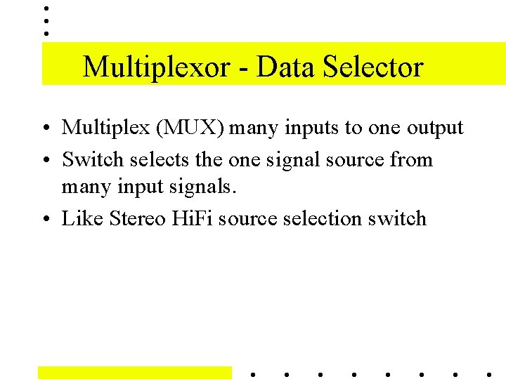 Multiplexor - Data Selector • Multiplex (MUX) many inputs to one output • Switch