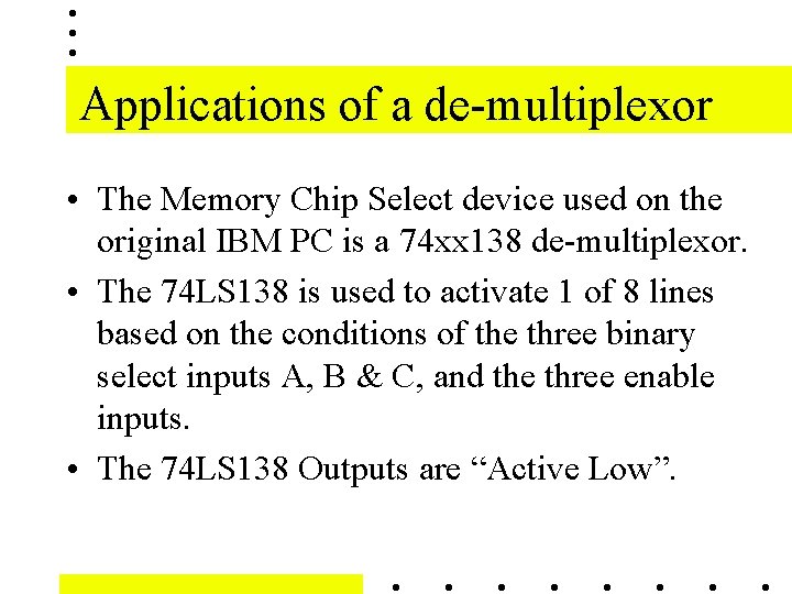 Applications of a de-multiplexor • The Memory Chip Select device used on the original