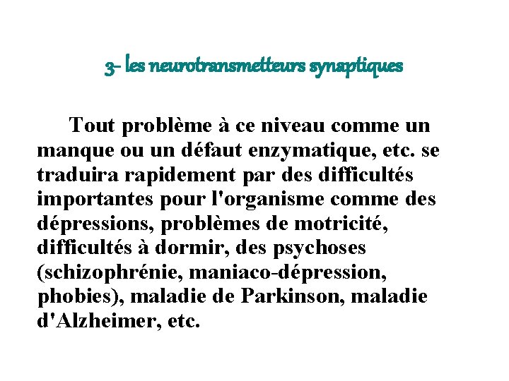 3 - les neurotransmetteurs synaptiques Tout problème à ce niveau comme un manque ou