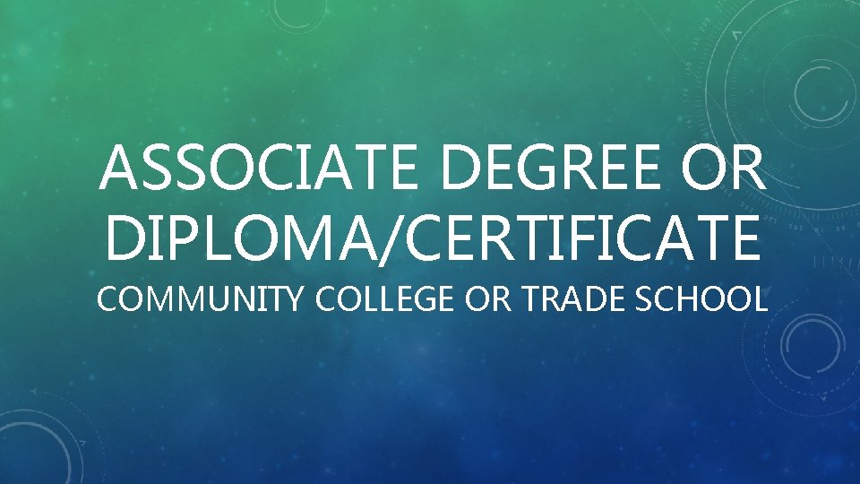 ASSOCIATE DEGREE OR DIPLOMA/CERTIFICATE COMMUNITY COLLEGE OR TRADE SCHOOL 