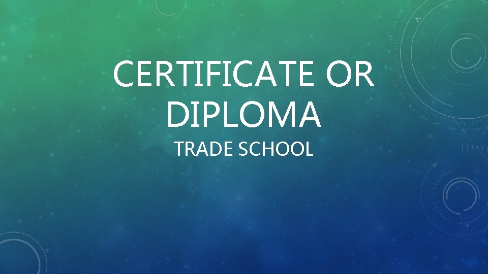 CERTIFICATE OR DIPLOMA TRADE SCHOOL 