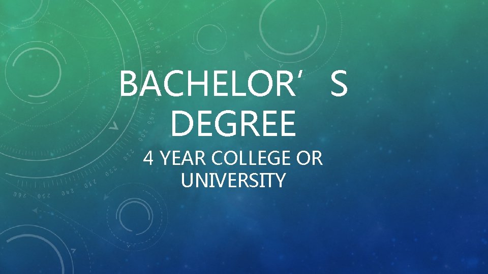 BACHELOR’S DEGREE 4 YEAR COLLEGE OR UNIVERSITY 