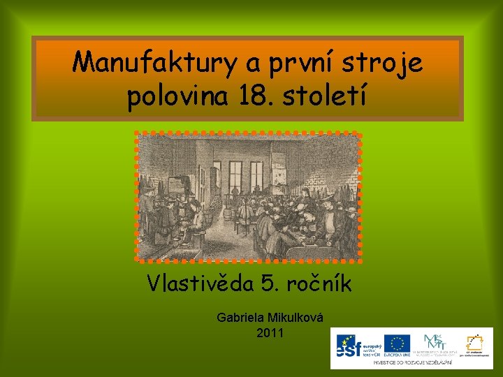 Manufaktury a první stroje polovina 18. století Vlastivěda 5. ročník Gabriela Mikulková 2011 