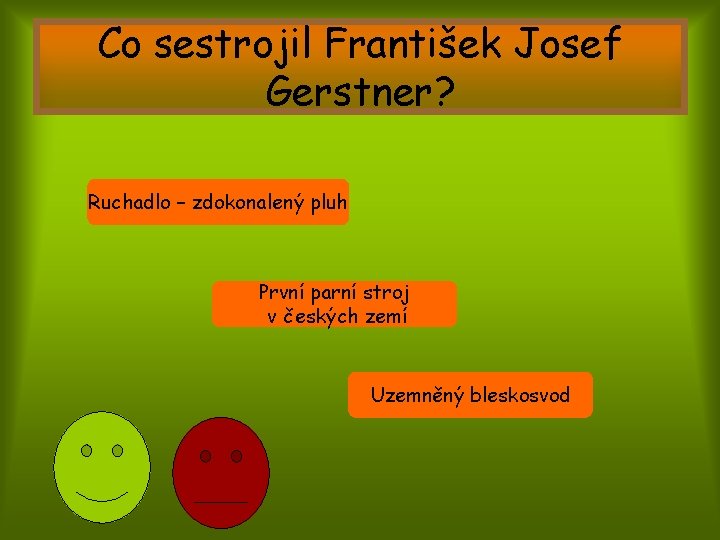 Co sestrojil František Josef Gerstner? Ruchadlo – zdokonalený pluh První parní stroj v českých