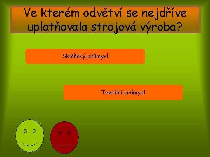 Ve kterém odvětví se nejdříve uplatňovala strojová výroba? Sklářský průmysl Textilní průmysl 