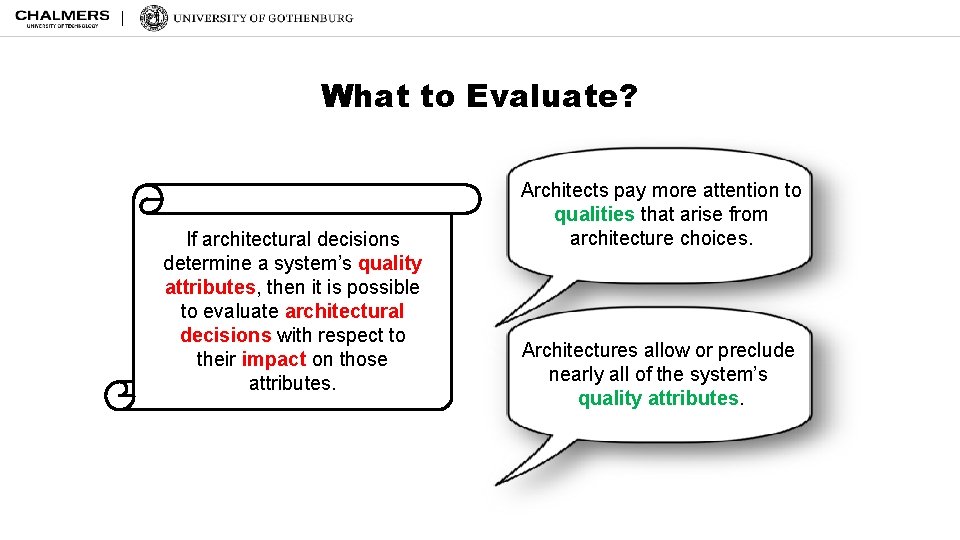 What to Evaluate? If architectural decisions determine a system’s quality attributes, then it is
