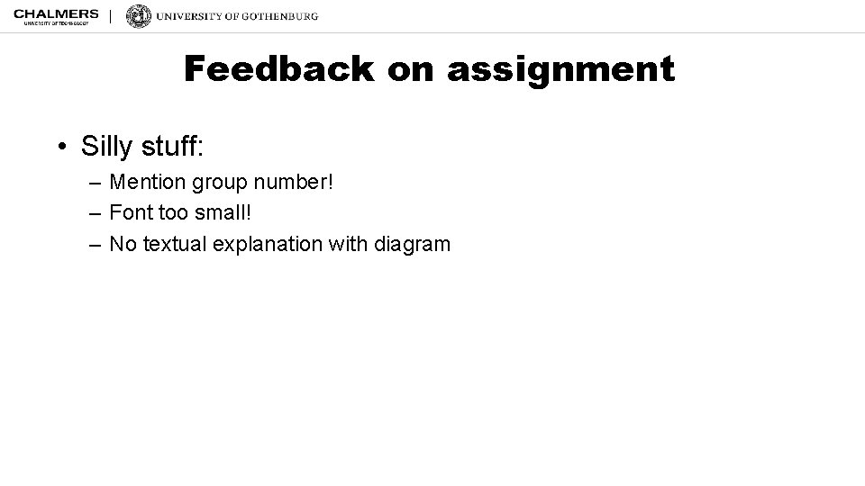 Feedback on assignment • Silly stuff: – Mention group number! – Font too small!