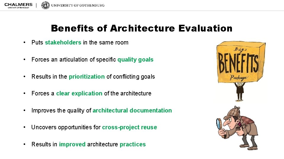 Benefits of Architecture Evaluation • Puts stakeholders in the same room • Forces an