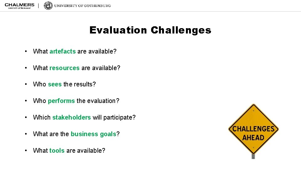 Evaluation Challenges • What artefacts are available? • What resources are available? • Who