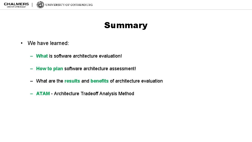 Summary • We have learned: – What is software architecture evaluation! – How to