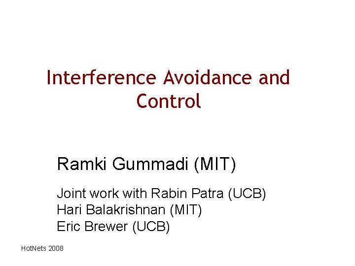 Interference Avoidance and Control Ramki Gummadi (MIT) Joint work with Rabin Patra (UCB) Hari